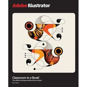 Adobe Illustrator Classroom in a Book 2025 Release -- Brian Wood
